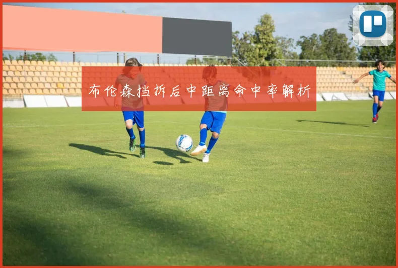 布伦森挡拆后中距离命中率解析