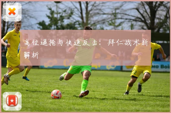 高位逼抢与快速反击：拜仁战术新解析