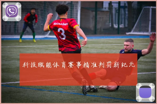 科技赋能体育赛事精准判罚新纪元