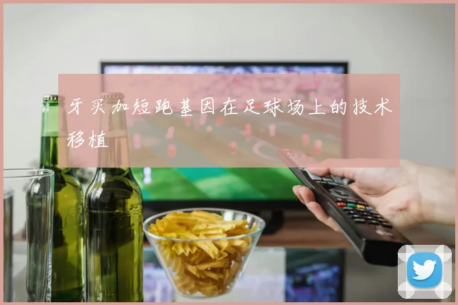 牙买加短跑基因在足球场上的技术移植